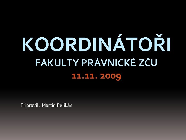 KOORDINÁTOŘI FAKULTY PRÁVNICKÉ ZČU 11. 2009 Připravil : Martin Pelikán 