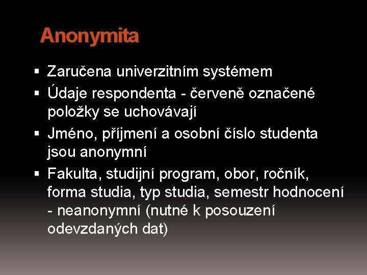 Anonymita Zaručena univerzitním systémem Údaje respondenta - červeně označené položky se uchovávají Jméno, příjmení