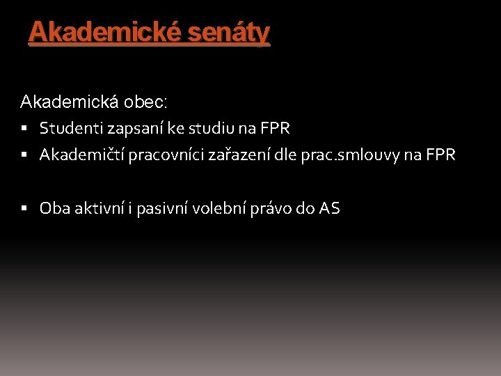 Akademické senáty Akademická obec: Studenti zapsaní ke studiu na FPR Akademičtí pracovníci zařazení dle