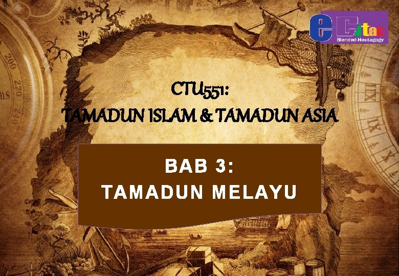 CTU 551: TAMADUN ISLAM & TAMADUN ASIA BAB 3: TAMADUN MELAYU 