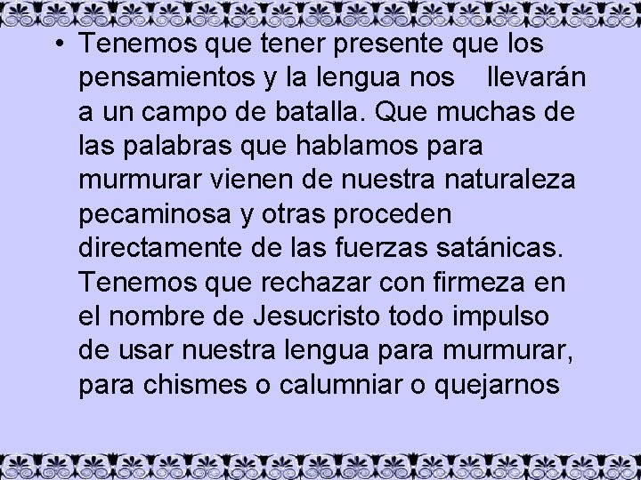  • Tenemos que tener presente que los pensamientos y la lengua nos llevarán