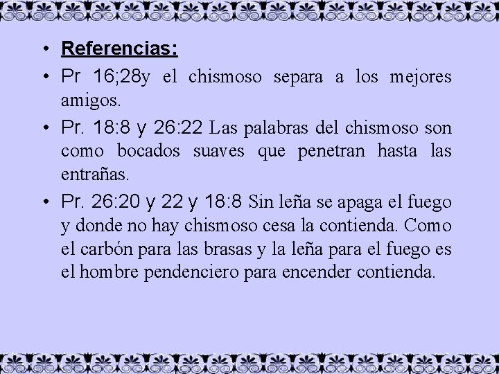  • Referencias: • Pr 16; 28 y el chismoso separa a los mejores