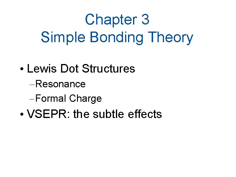 Chapter 3 Simple Bonding Theory • Lewis Dot Structures – Resonance – Formal Charge