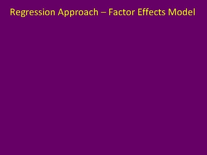 Regression Approach – Factor Effects Model 