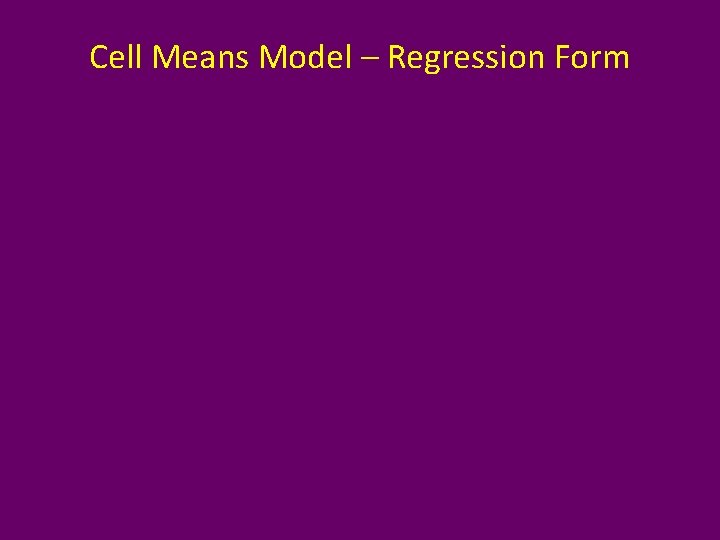 Cell Means Model – Regression Form 