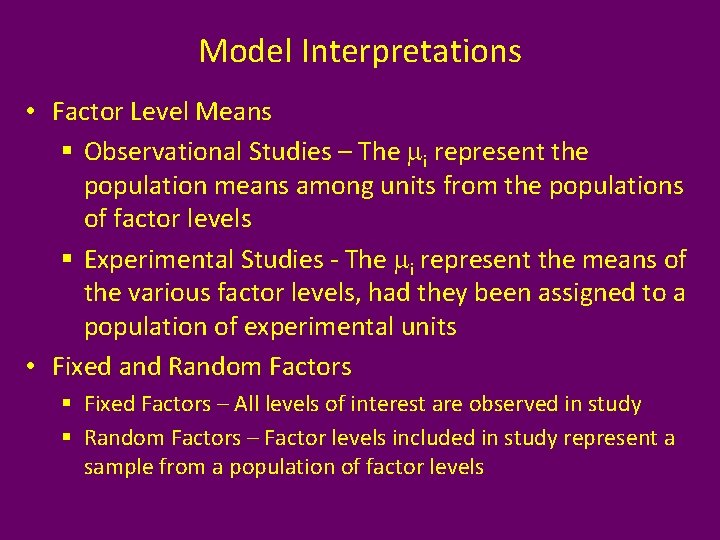 Model Interpretations • Factor Level Means § Observational Studies – The mi represent the