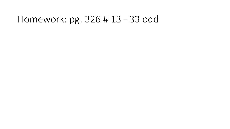 Homework: pg. 326 # 13 - 33 odd 