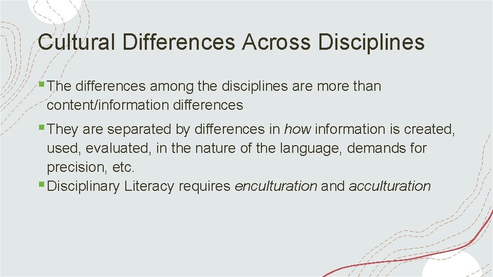 Cultural Differences Across Disciplines § The differences among the disciplines are more than content/information