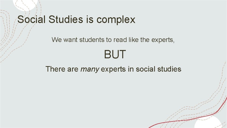 Social Studies is complex We want students to read like the experts, BUT There