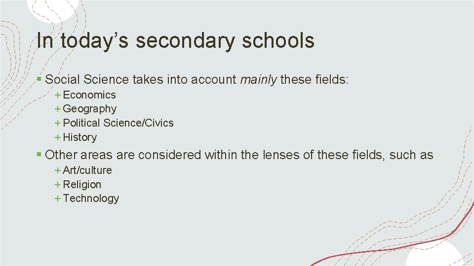 In today’s secondary schools § Social Science takes into account mainly these fields: +