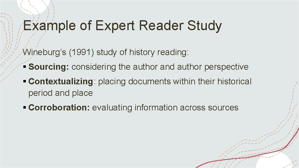 Example of Expert Reader Study Wineburg’s (1991) study of history reading: § Sourcing: considering
