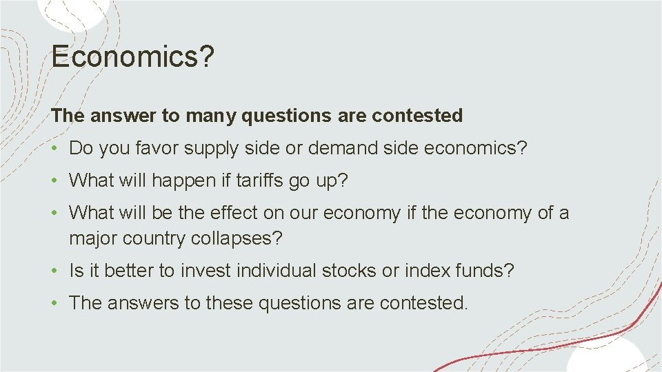 Economics? The answer to many questions are contested • Do you favor supply side
