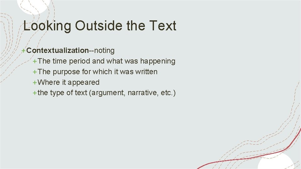 Looking Outside the Text +Contextualization--noting +The time period and what was happening +The purpose