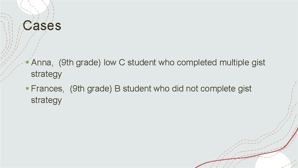 Cases § Anna, (9 th grade) low C student who completed multiple gist strategy
