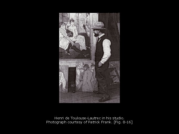Henri de Toulouse-Lautrec in his studio. Photograph courtesy of Patrick Frank. [Fig. 8 -16]