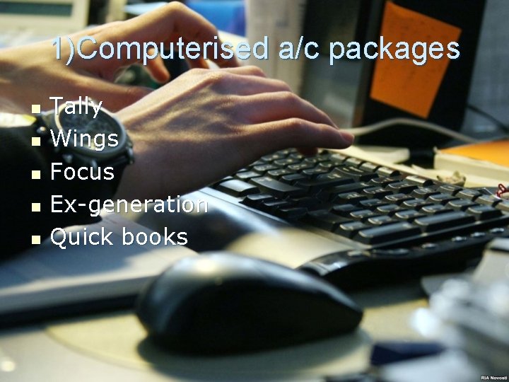 1)Computerised a/c packages n n n Tally Wings Focus Ex-generation Quick books 