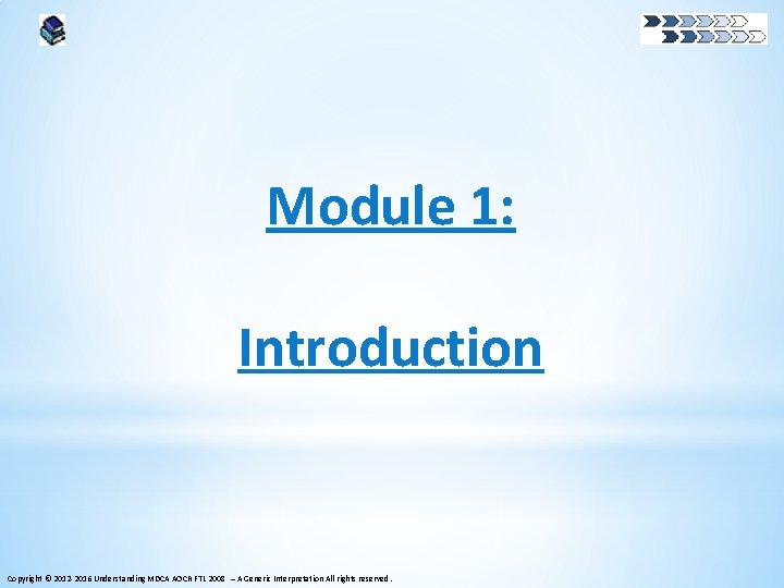 Module 1: Introduction Copyright © 2012 -2016 Understanding MDCA AOCR FTL 2008 – A