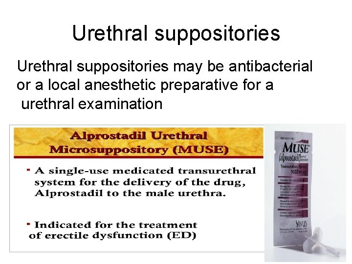 Urethral suppositories may be antibacterial or a local anesthetic preparative for a urethral examination