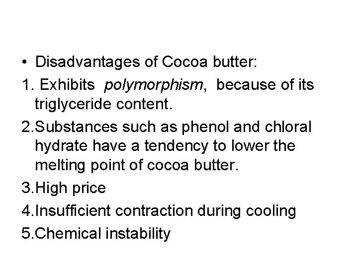  • Disadvantages of Cocoa butter: 1. Exhibits polymorphism, because of its triglyceride content.