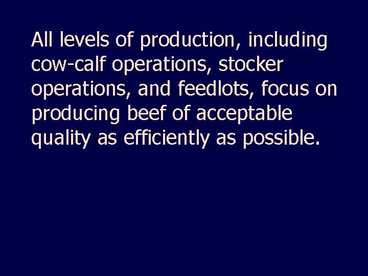 All levels of production, including cow-calf operations, stocker operations, and feedlots, focus on producing