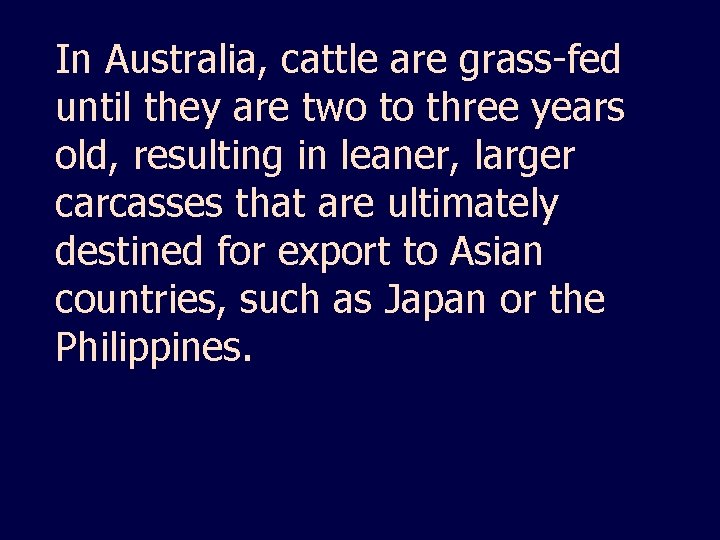 In Australia, cattle are grass-fed until they are two to three years old, resulting