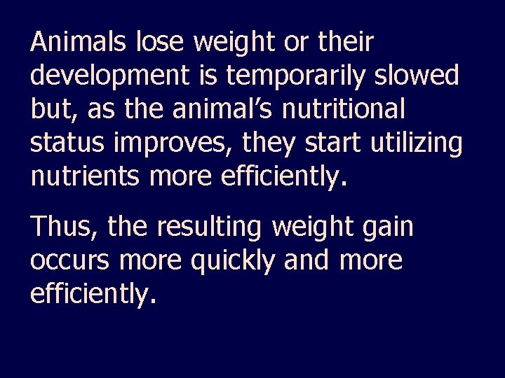 Animals lose weight or their development is temporarily slowed but, as the animal’s nutritional