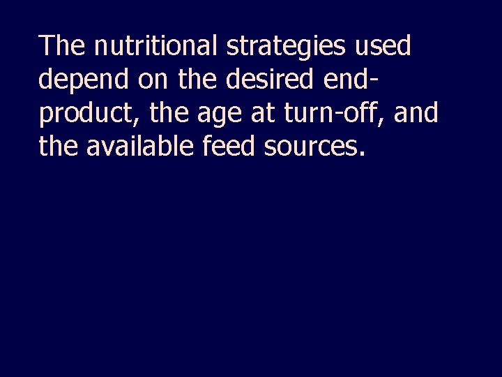 The nutritional strategies used depend on the desired endproduct, the age at turn-off, and
