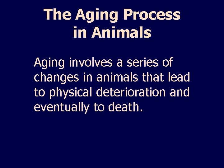 The Aging Process in Animals Aging involves a series of changes in animals that