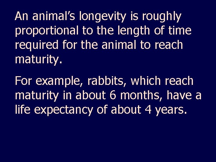 An animal’s longevity is roughly proportional to the length of time required for the