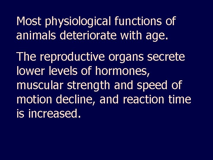 Most physiological functions of animals deteriorate with age. The reproductive organs secrete lower levels