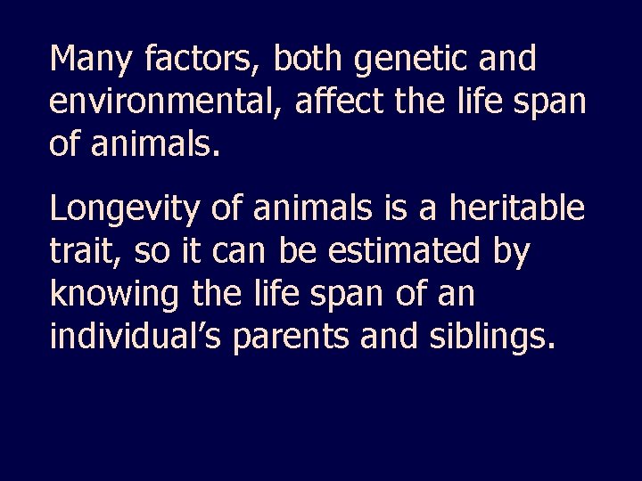 Many factors, both genetic and environmental, affect the life span of animals. Longevity of