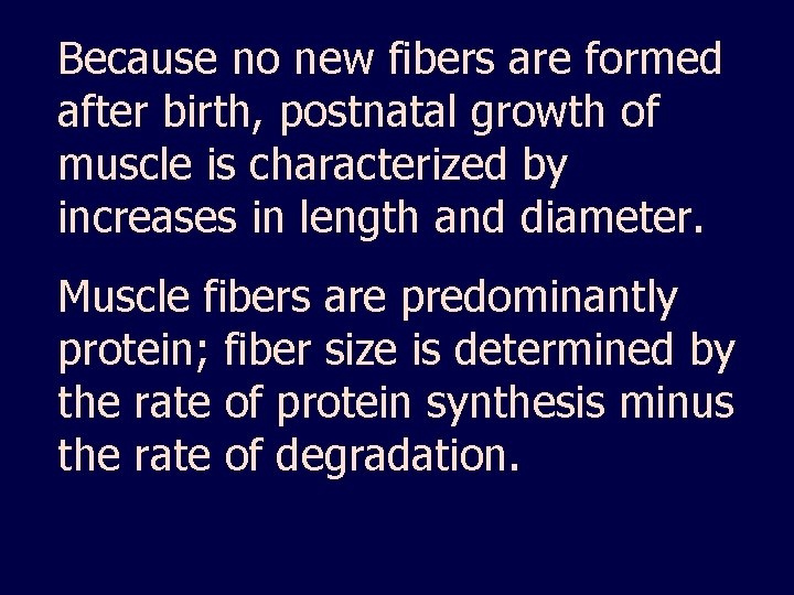 Because no new fibers are formed after birth, postnatal growth of muscle is characterized