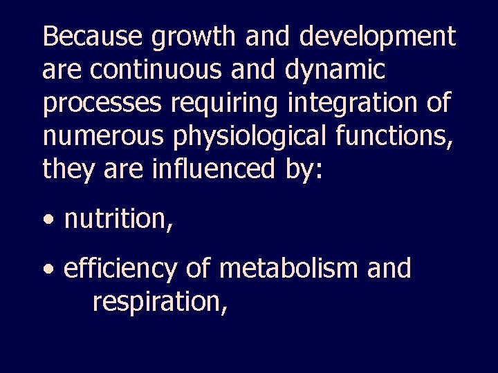 Because growth and development are continuous and dynamic processes requiring integration of numerous physiological
