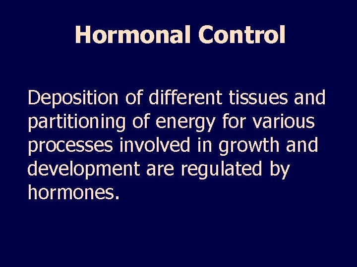 Hormonal Control Deposition of different tissues and partitioning of energy for various processes involved