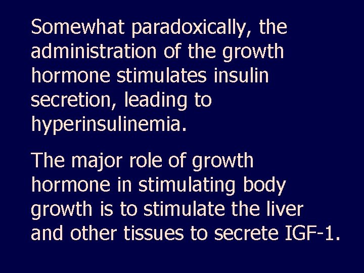 Somewhat paradoxically, the administration of the growth hormone stimulates insulin secretion, leading to hyperinsulinemia.