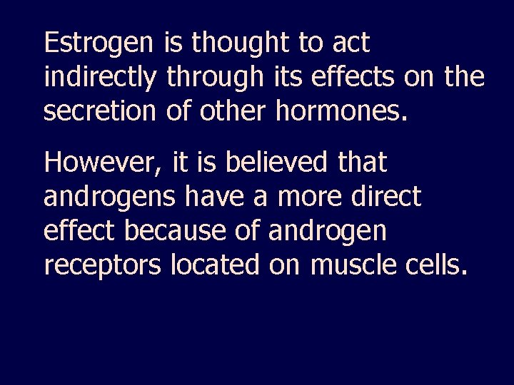 Estrogen is thought to act indirectly through its effects on the secretion of other