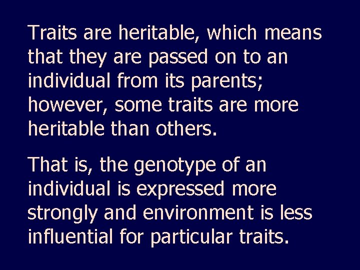 Traits are heritable, which means that they are passed on to an individual from