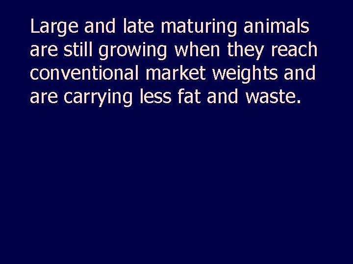 Large and late maturing animals are still growing when they reach conventional market weights