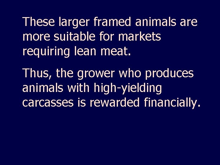 These larger framed animals are more suitable for markets requiring lean meat. Thus, the