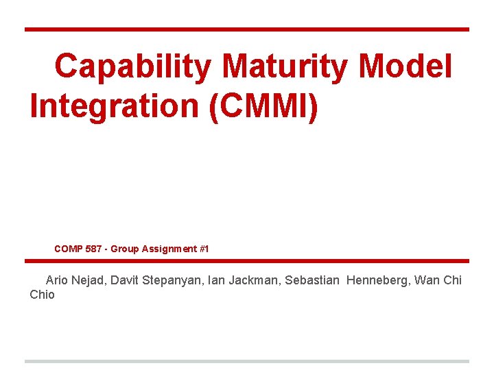 Capability Maturity Model Integration (CMMI) COMP 587 - Group Assignment #1 Ario Nejad, Davit