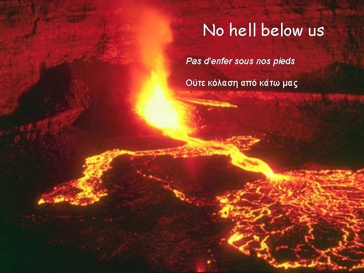 No hell below us Pas d'enfer sous nos pieds Ούτε κόλαση από κάτω μας