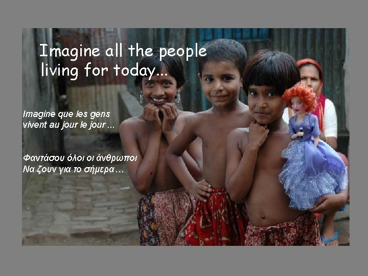 Imagine all the people living for today. . . Imagine que les gens vivent