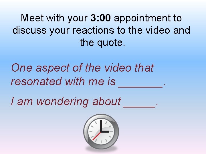 Meet with your 3: 00 appointment to discuss your reactions to the video and