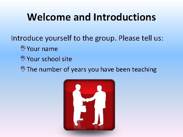 Welcome and Introductions Introduce yourself to the group. Please tell us: Your name Your