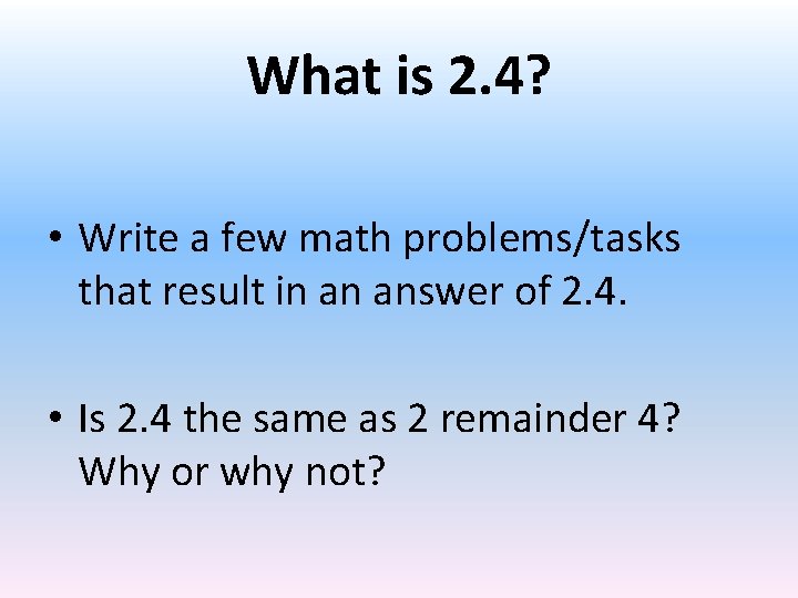 What is 2. 4? • Write a few math problems/tasks that result in an