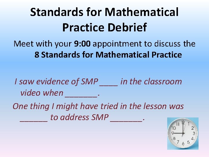 Standards for Mathematical Practice Debrief Meet with your 9: 00 appointment to discuss the