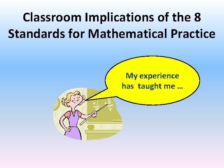 Classroom Implications of the 8 Standards for Mathematical Practice My experience has taught me