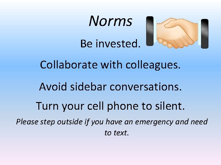 Norms Be invested. Collaborate with colleagues. Avoid sidebar conversations. Turn your cell phone to