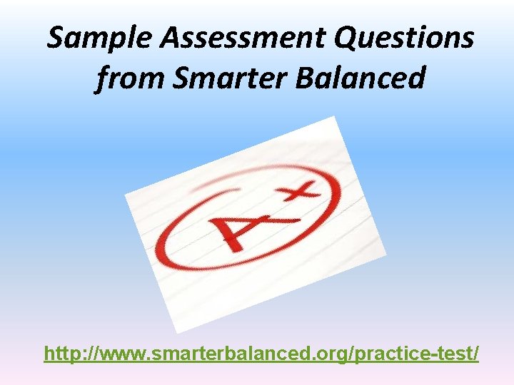 Sample Assessment Questions from Smarter Balanced http: //www. smarterbalanced. org/practice-test/ 