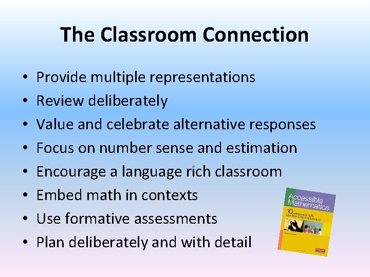 The Classroom Connection • • Provide multiple representations Review deliberately Value and celebrate alternative